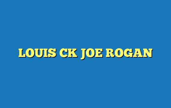 LOUIS CK JOE ROGAN