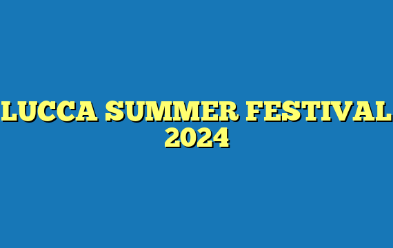LUCCA SUMMER FESTIVAL 2024