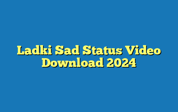 Ladki Sad Status Video Download 2024
