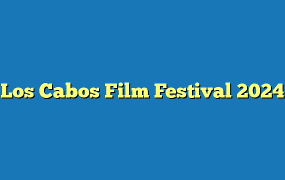 Los Cabos Film Festival 2024