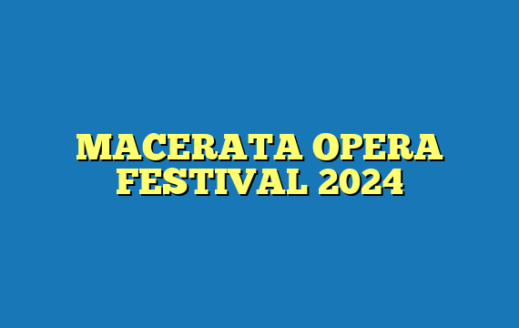 MACERATA OPERA FESTIVAL 2024