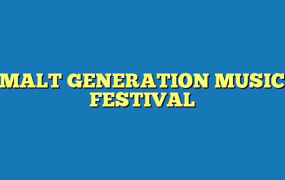 MALT GENERATION MUSIC FESTIVAL
