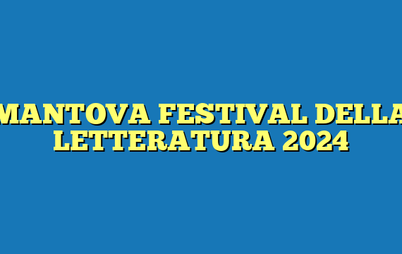 MANTOVA FESTIVAL DELLA LETTERATURA 2024
