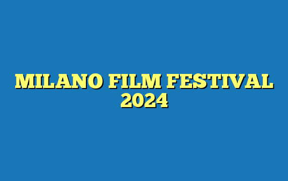 MILANO FILM FESTIVAL 2024