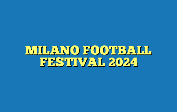 MILANO FOOTBALL FESTIVAL 2024