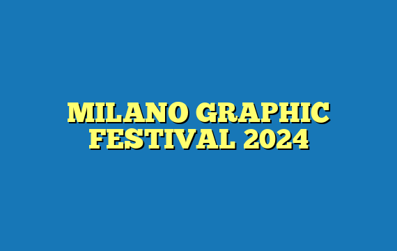 MILANO GRAPHIC FESTIVAL 2024