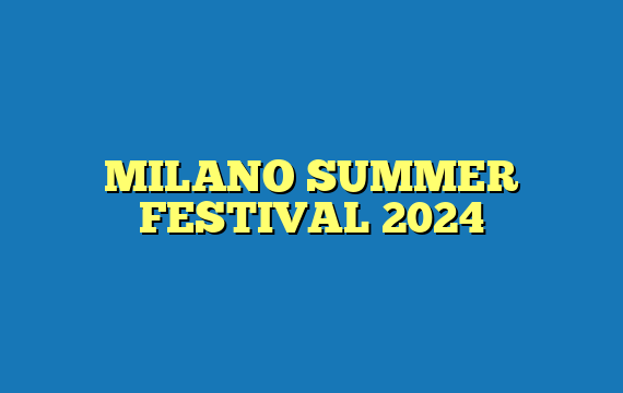 MILANO SUMMER FESTIVAL 2024
