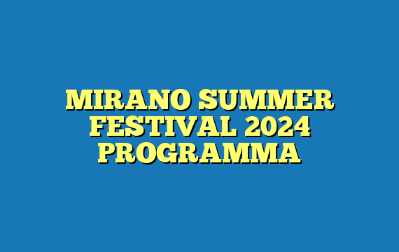 MIRANO SUMMER FESTIVAL 2024 PROGRAMMA