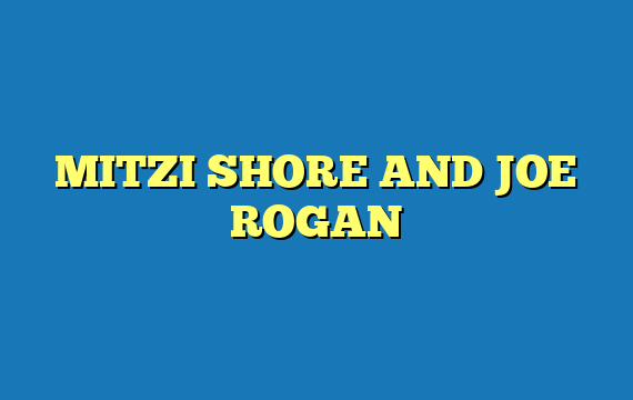 MITZI SHORE AND JOE ROGAN