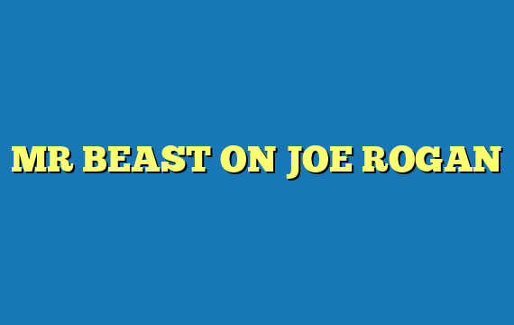 MR BEAST ON JOE ROGAN