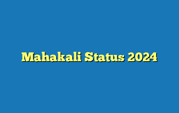 Mahakali Status 2024