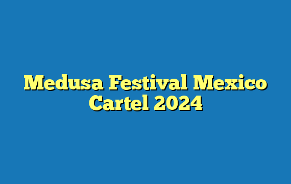 Medusa Festival  Mexico Cartel 2024