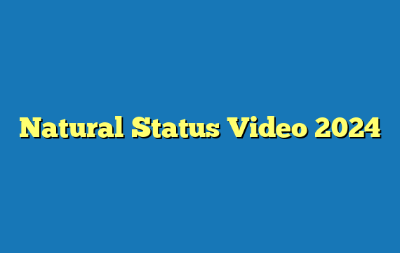 Natural Status Video 2024