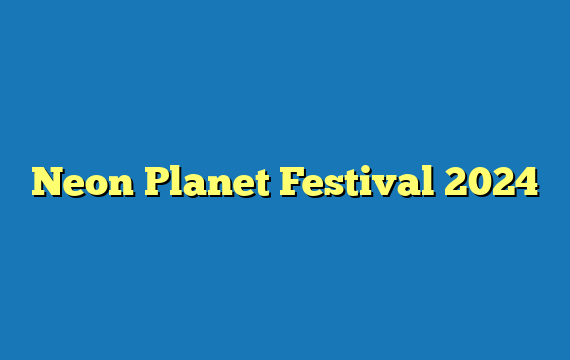 Neon Planet Festival  2024