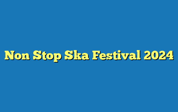 Non Stop Ska Festival 2024