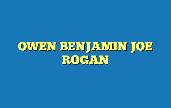 OWEN BENJAMIN JOE ROGAN