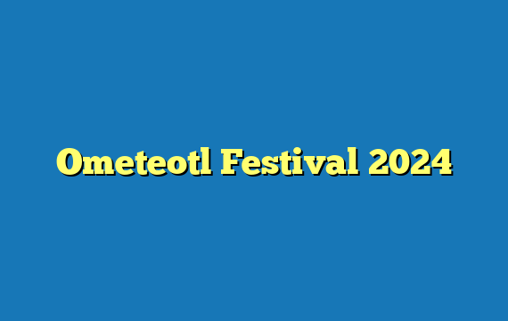 Ometeotl Festival  2024