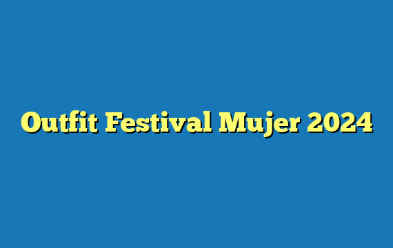 Outfit Festival Mujer 2024