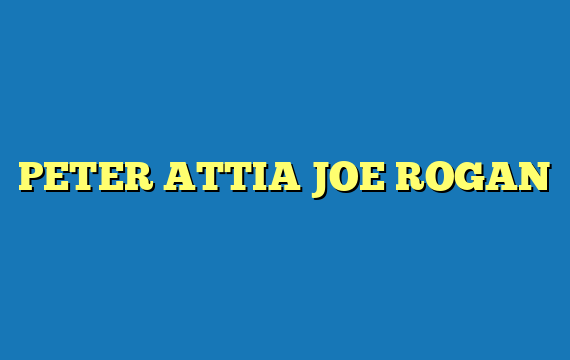 PETER ATTIA JOE ROGAN