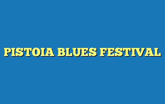 PISTOIA BLUES FESTIVAL