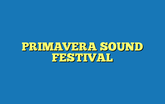 PRIMAVERA SOUND FESTIVAL