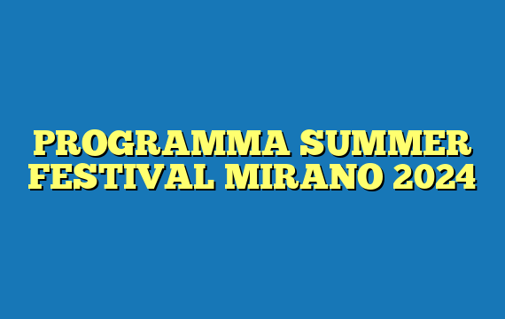 PROGRAMMA SUMMER FESTIVAL MIRANO 2024