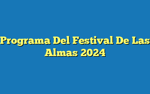 Programa Del Festival De Las Almas  2024