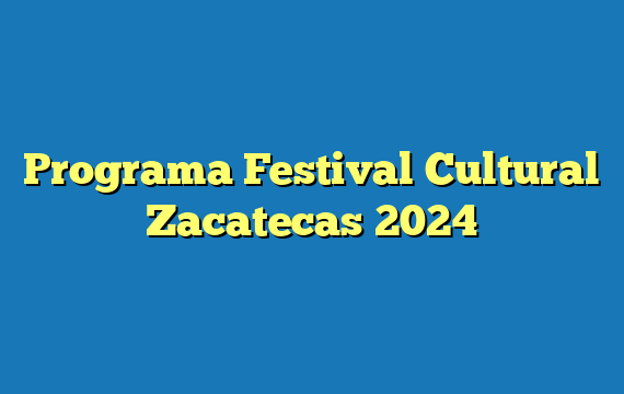 Programa Festival Cultural Zacatecas  2024