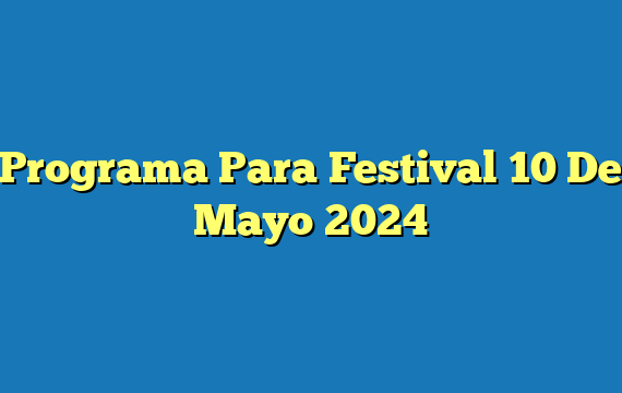 Programa Para Festival 10 De Mayo 2024