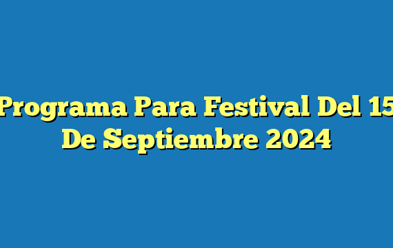 Programa Para Festival Del 15 De Septiembre 2024