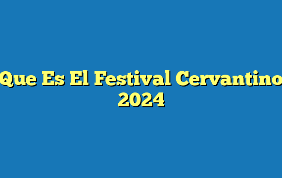 Que Es El Festival Cervantino 2024