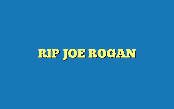 RIP JOE ROGAN