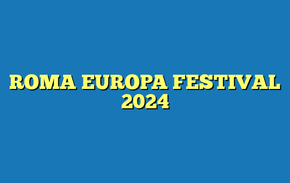 ROMA EUROPA FESTIVAL 2024