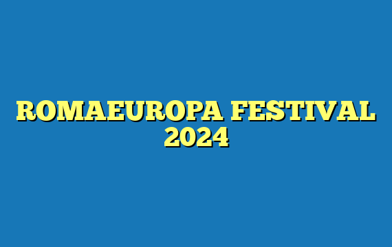 ROMAEUROPA FESTIVAL 2024