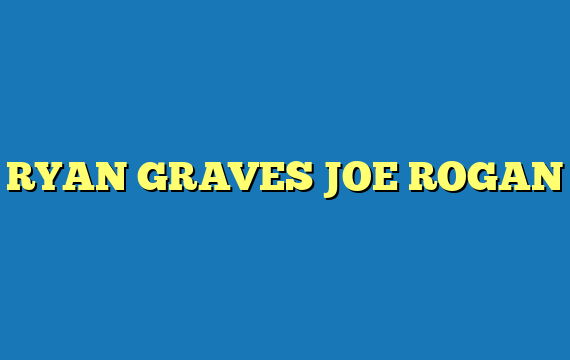 RYAN GRAVES JOE ROGAN