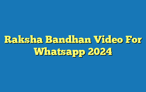 Raksha Bandhan Video For Whatsapp 2024