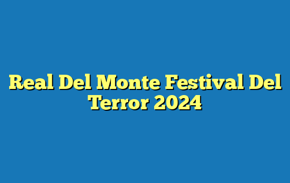 Real Del Monte Festival Del Terror 2024