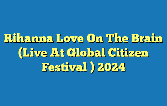 Rihanna Love On The Brain (Live At Global Citizen Festival ) 2024