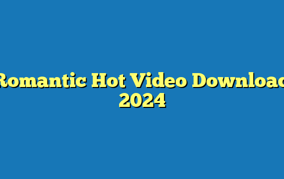 Romantic Hot Video Download 2024