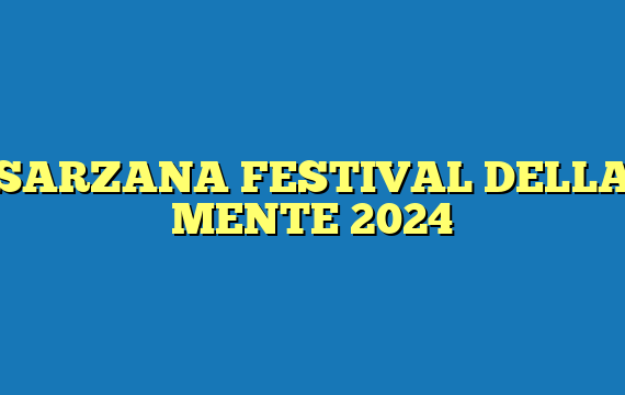SARZANA FESTIVAL DELLA MENTE 2024