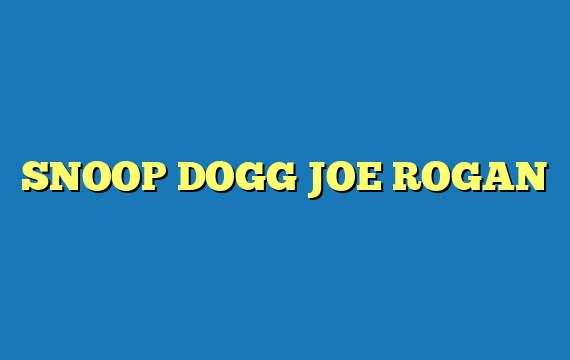 SNOOP DOGG JOE ROGAN