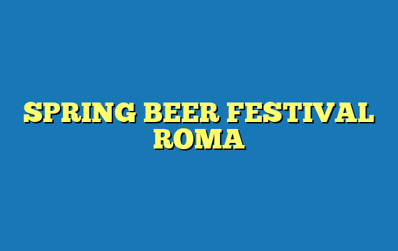 SPRING BEER FESTIVAL ROMA