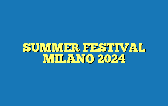 SUMMER FESTIVAL MILANO 2024