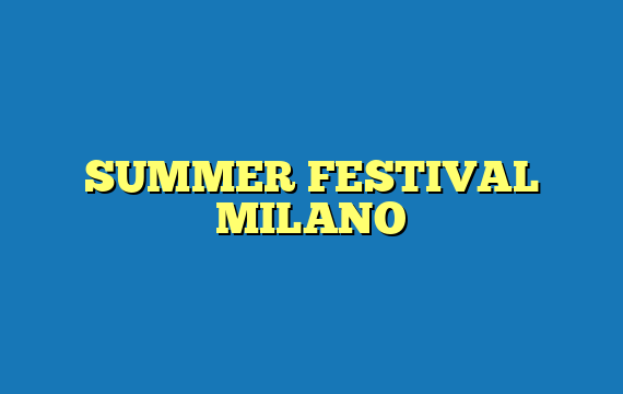 SUMMER FESTIVAL MILANO