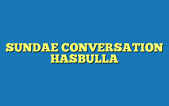SUNDAE CONVERSATION HASBULLA