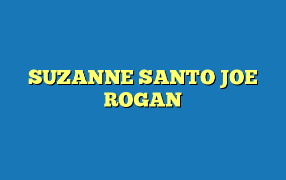 SUZANNE SANTO JOE ROGAN