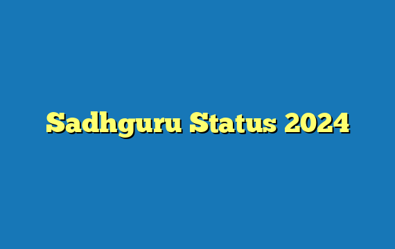 Sadhguru Status 2024