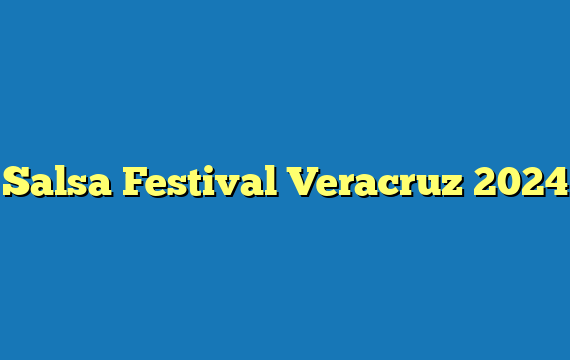 Salsa Festival Veracruz  2024