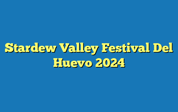 Stardew Valley Festival Del Huevo 2024