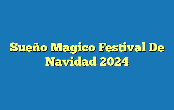 Sueño Magico Festival De Navidad 2024